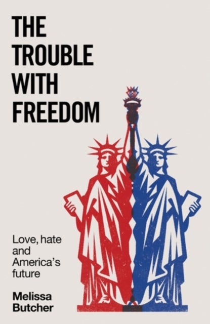 The trouble with freedom - Love, Hate and America's Future