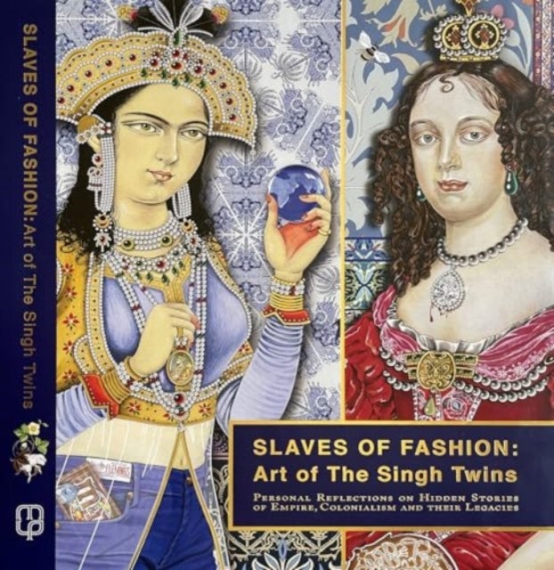 Slaves of Fashion: Art of the Singh Twins - Personal Reflections on Hidden Stories of Empire, Colonialism and Their Legacies