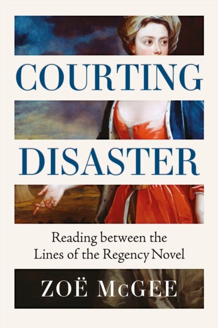 Courting Disaster - Gender, Power and Consent from the Regency Novel to #MeToo