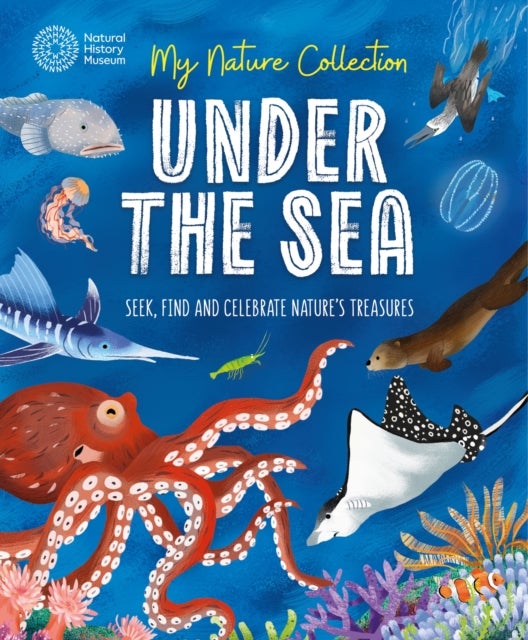 My Nature Collection: Under the Sea - Seek, find and celebrate nature's treasures with the Natural History Museum