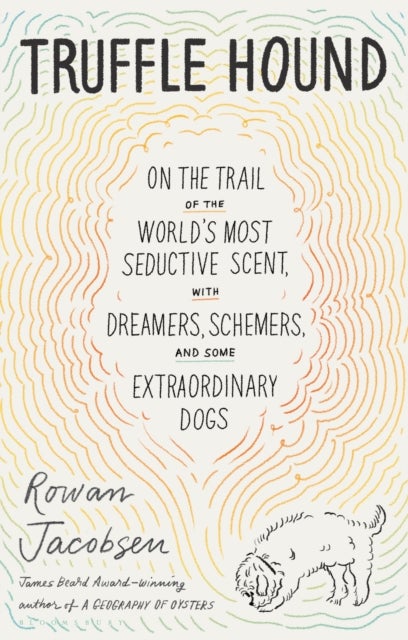 Truffle Hound - On the Trail of the World’s Most Seductive Scent, with Dreamers, Schemers, and Some Extraordinary Dogs