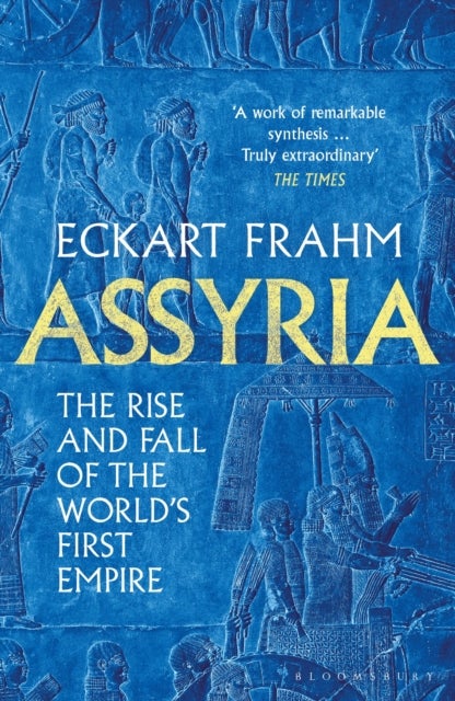 Assyria - The Rise and Fall of the World's First Empire