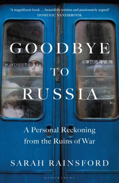 Goodbye to Russia - A Personal Reckoning from the Ruins of War