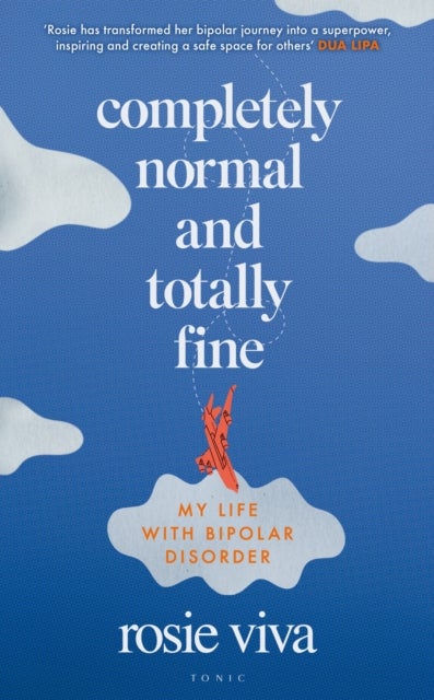 Completely Normal and Totally Fine - The Highs, Lows and In-Betweens of Living with Bipolar - A Memoir of Mental Health, Mania and Recovery