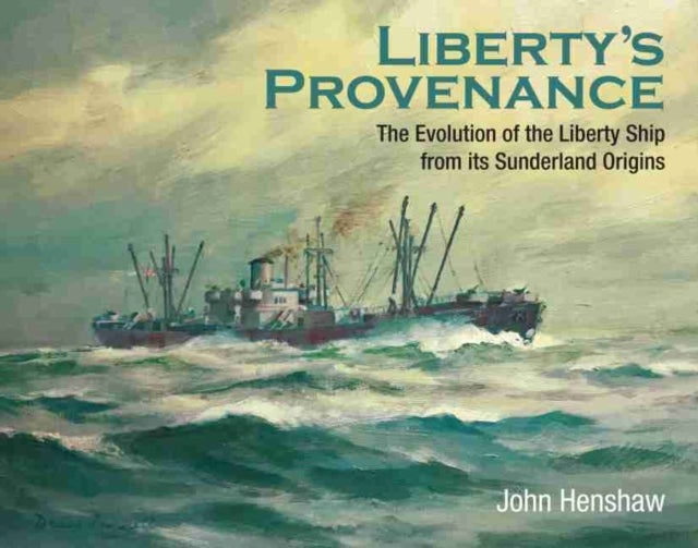 Liberty's Provenance - The Evolution of the Liberty Ship from its Sunderland Origins