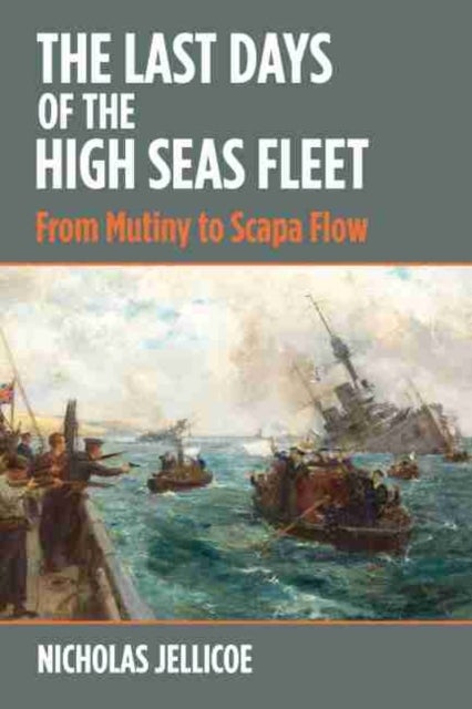 The Last Days of the High Seas Fleet - From Mutiny to Scapa Flow