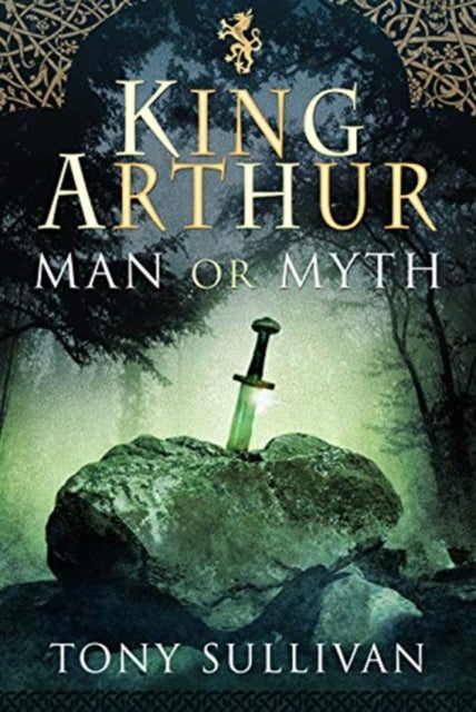 King Arthur - Man or Myth?