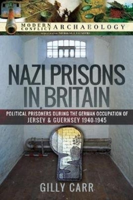 Nazi Prisons in Britain - Political Prisoners during the German Occupation of Jersey and Guernsey, 1940-1945