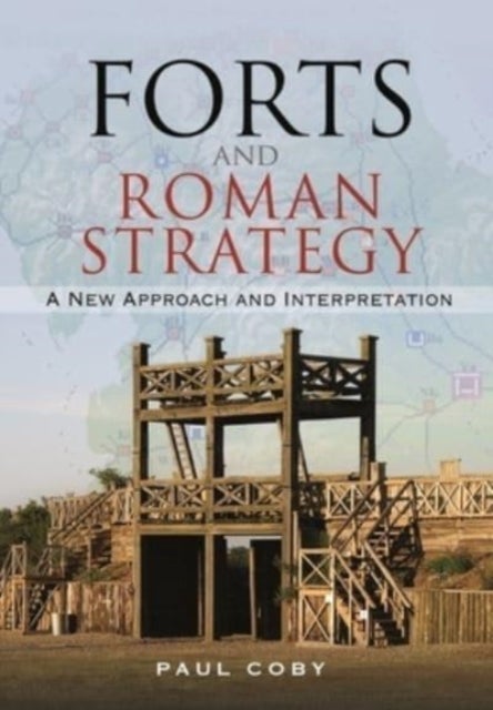 Forts and Roman Strategy - A New Approach and Interpretation