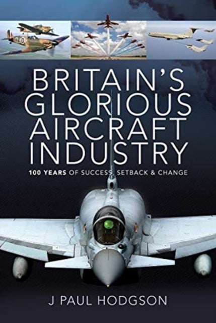 Britain's Glorious Aircraft Industry - 100 Years of Success, Setback and Change