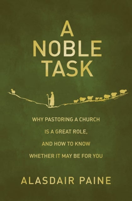 A Noble Task - Why pastoring a church is a great role, and how to know whether it may be for you