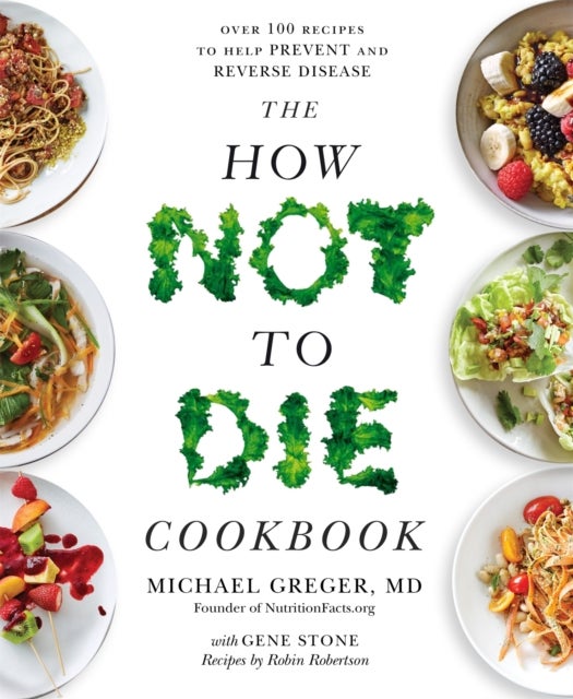 How Not to Die Cookbook - Over 100 Recipes to Help Prevent and Reverse Disease