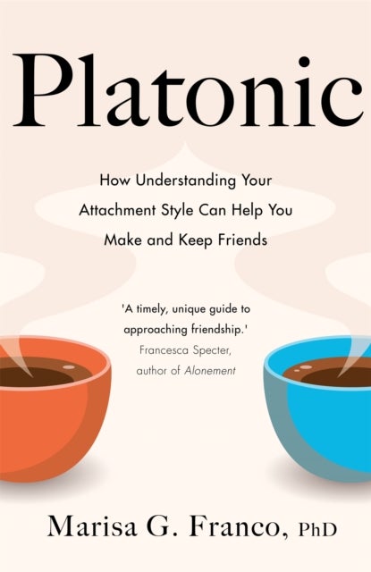 Platonic - How Understanding Your Attachment Style Can Help You Make and Keep Friends