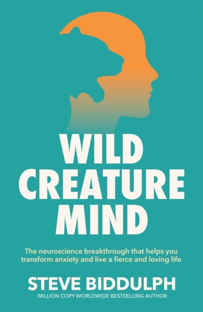 Wild Creature Mind - The Neuroscience Breakthrough that Helps You Transform Anxiety and Live a Fierce and Loving Life
