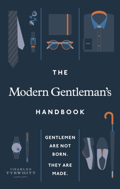 The Modern Gentleman¿s Handbook - Gentlemen are not born, they are made
