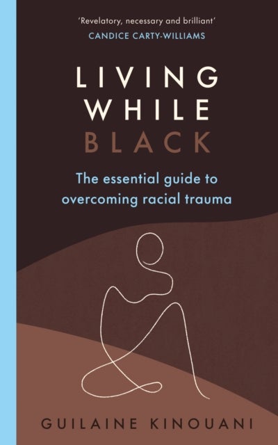 Living While Black - The Essential Guide to Overcoming Racial Trauma – A GUARDIAN BOOK OF THE YEAR