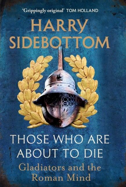 Those Who Are About To Die - Gladiators and the Roman Mind
