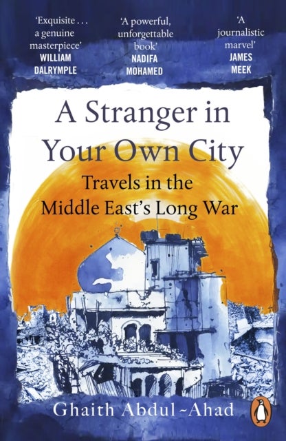 A Stranger in Your Own City - Travels in the Middle East’s Long War