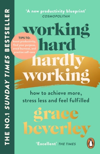 Working Hard, Hardly Working - How to achieve more, stress less and feel fulfilled
