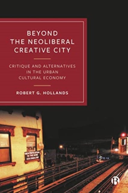 Beyond the Neoliberal Creative City – Critique and  Alternatives in the Urban Cultural Economy - Critique and Alternatives in the Urban Cultural Economy