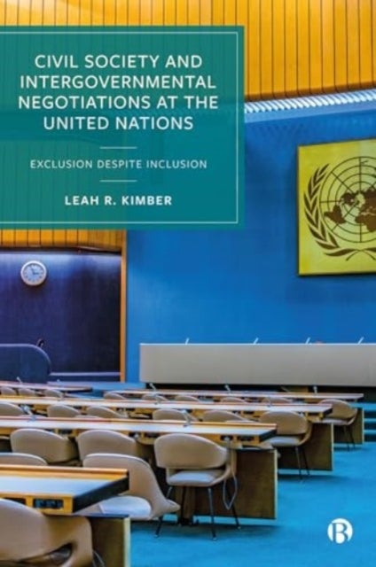 Civil Society and Intergovernmental Negotiations at the United Nations – Exclusion Despite Inclusion - Exclusion Despite Inclusion