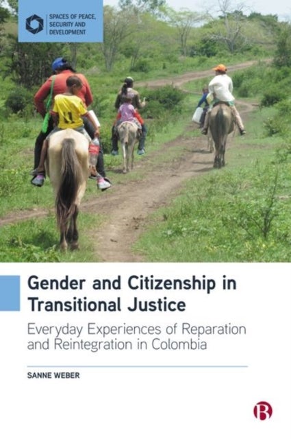 Gender and Citizenship in Transitional Justice – E veryday Experiences of Reparation and Reintegratio n in Colombia - Everyday Experiences of Reparation and Reintegration in Colombia