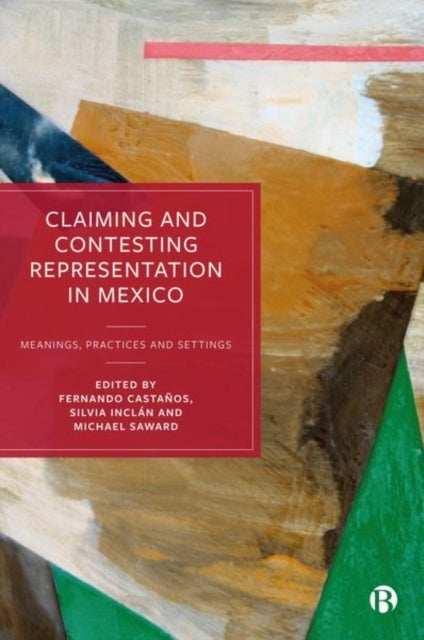 Claiming and Contesting Representation in Mexico –  Meanings, Practices and Settings - Meanings, Practices and Settings