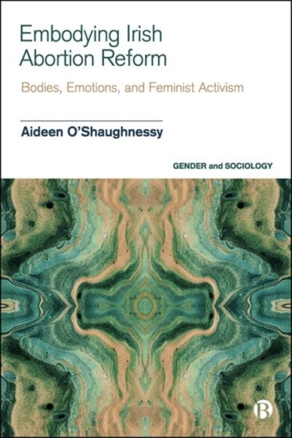 Embodying Irish Abortion Reform - Bodies, Emotions, and Feminist Activism