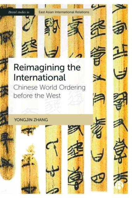 Historicizing Chinese International Relations – Reimagining the International - Chinese World Ordering before the West