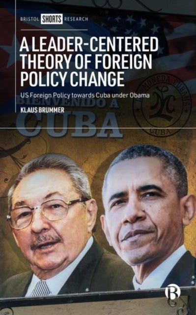 A Leader–Centered Theory of Foreign Policy Change – US Foreign Policy toward Cuba under Obama - U.S. Foreign Policy toward Cuba under Obama