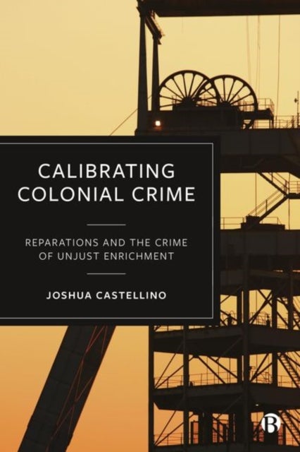 Calibrating Colonial Crime – Reparations and the Crime of Unjust Enrichment - Reparations and The Crime of Unjust Enrichment