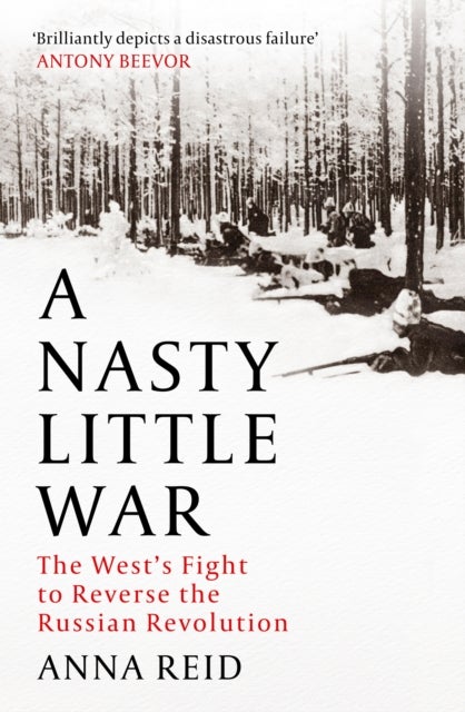 Nasty Little War - The West's Fight to Reverse the Russian Revolution