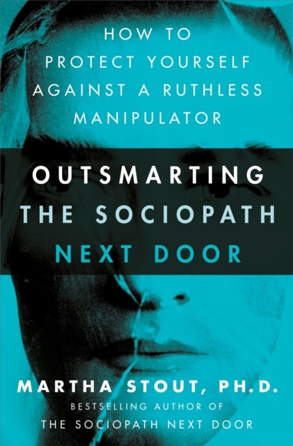 Outsmarting the Sociopath Next Door - How to Protect Yourself Against a Ruthless Manipulator