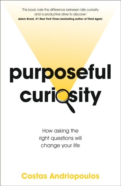 Purposeful Curiosity - How asking the right questions will change your life