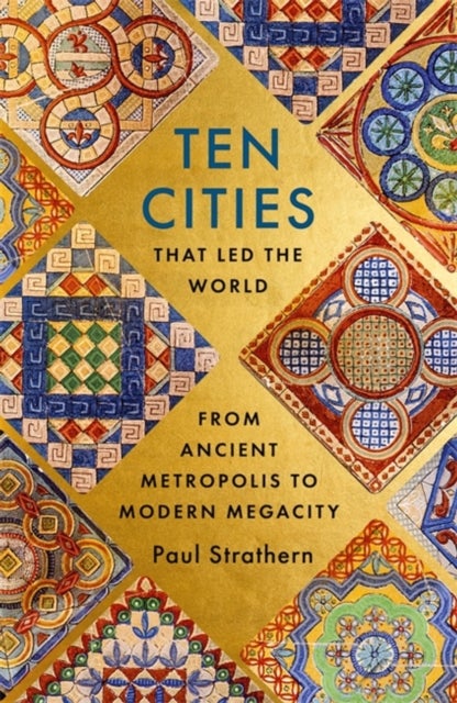 Ten Cities that Led the World - From Ancient Foundations to Modern Powerhouses – a remarkable history