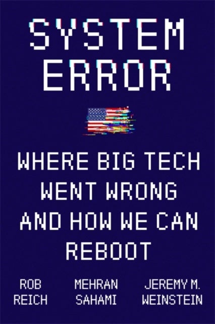 System Error - Where Big Tech Went Wrong and How We Can Reboot