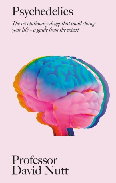 Psychedelics - The revolutionary drugs that could change your life – a guide from the expert