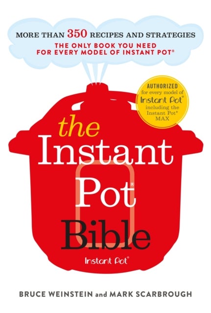 The Instant Pot Bible - The only book you need for every model of instant pot – with more than 350 recipes