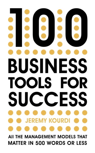 100 Business Tools For Success - All the management models that matter in 500 words or less -- INTERNATIONAL BESTSELLER --