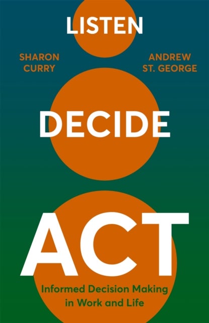 Listen. Decide. Act. - Informed Decision Making in Work and Life