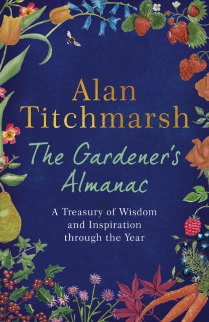 The Gardener's Almanac - A stunning month-by-month treasury of gardening wisdom and inspiration from the nation's best-loved gardener