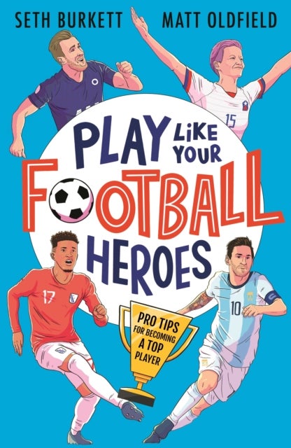 Play Like Your Football Heroes: Pro tips for becoming a top player - Celebrate the 2026 World Cup with the ultimate skills handbook by the authors of The Football GOAT: Messi v. Ronaldo - the perfect gift for fans age 8, 9, 10, 11, 12