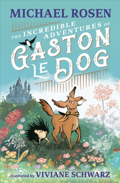 Incredible Adventures of Gaston le Dog - A magical and funny illustrated story celebrating friendship and bravery, perfect for sharing with children 7+