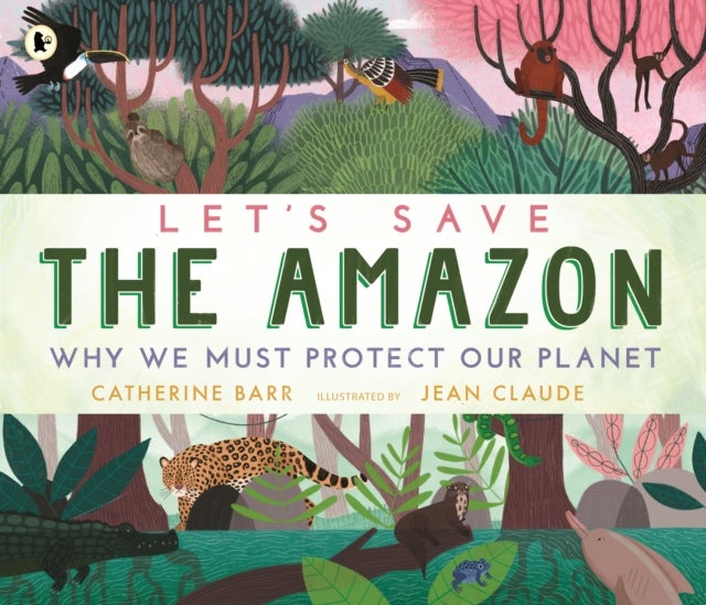 Let''s Save the Amazon: Why we must protect our planet