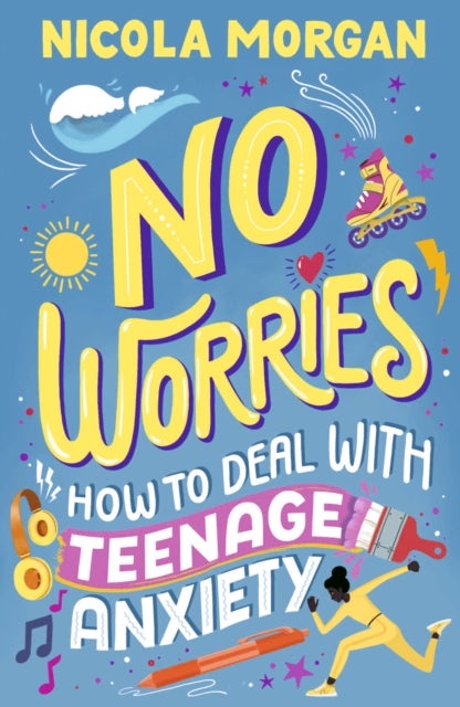 No Worries: How to Deal With Teenage Anxiety - A practical guide with advice and strategies for anxious teenagers and their parents, from an award-winning author