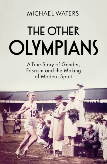 Other Olympians - A True Story of Gender, Fascism and the Making of Modern Sport