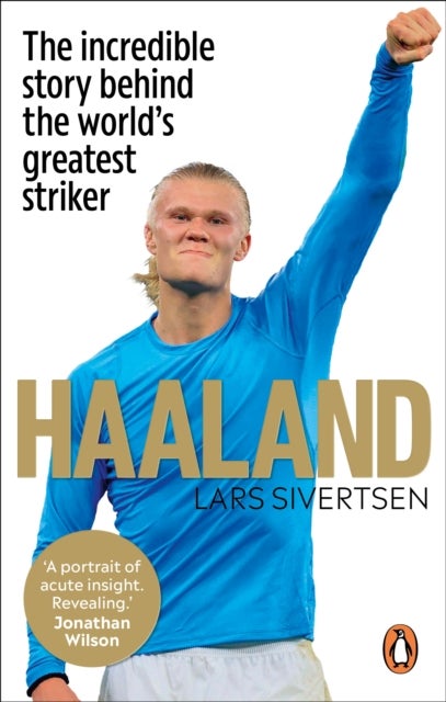 Haaland - The incredible story behind the world’s greatest striker