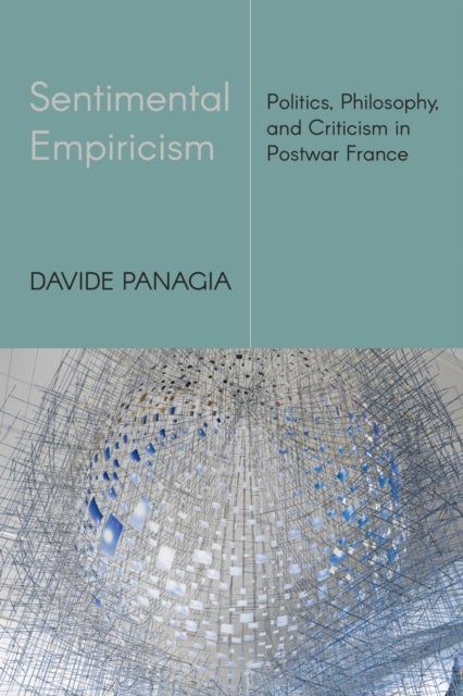 Sentimental Empiricism - Politics, Philosophy, and Criticism in Postwar France