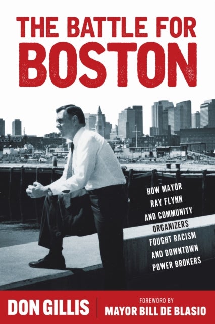 The Battle for Boston - How Mayor Ray Flynn and Community Organizers Fought Racism and Downtown Power Brokers
