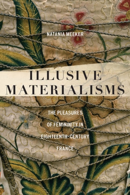 Illusive Materialisms - The Pleasures of Femininity in Eighteenth-Century France